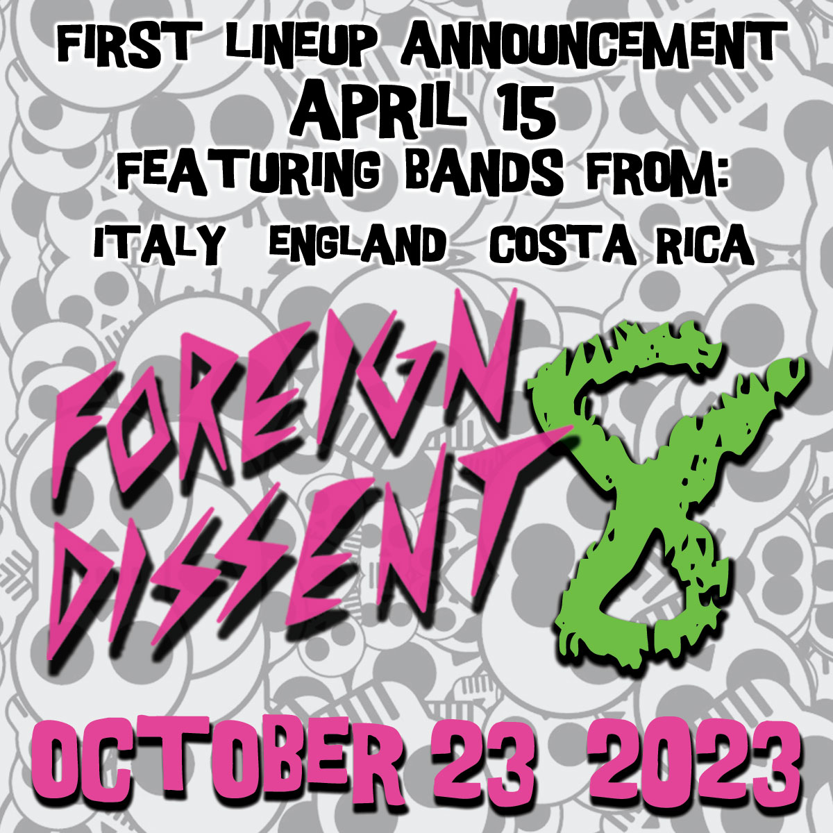 First lineup announcement for Foreign Dissent 8 is April 15, featuring bands from Italy, England, and Costa Rica. Foreign Dissent 8 is October 23, 2023.